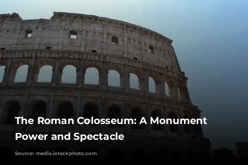 The Roman Colosseum: A Monument to Power and Spectacle