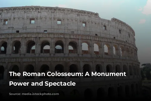 The Roman Colosseum: A Monument to Power and Spectacle