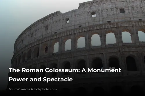 The Roman Colosseum: A Monument to Power and Spectacle