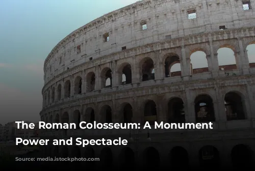 The Roman Colosseum: A Monument to Power and Spectacle