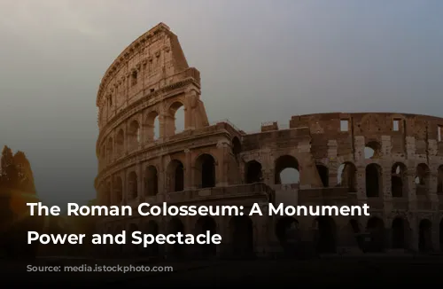 The Roman Colosseum: A Monument to Power and Spectacle