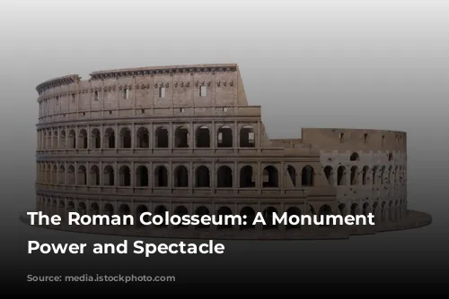 The Roman Colosseum: A Monument to Power and Spectacle