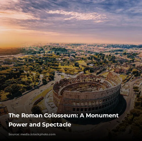 The Roman Colosseum: A Monument to Power and Spectacle