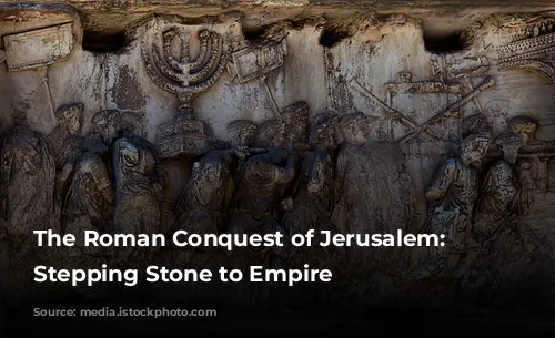 The Roman Conquest of Jerusalem: A Stepping Stone to Empire