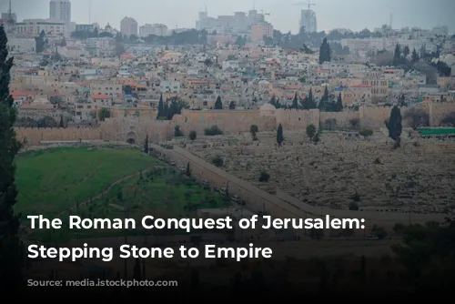 The Roman Conquest of Jerusalem: A Stepping Stone to Empire