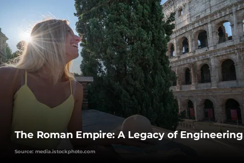 The Roman Empire: A Legacy of Engineering Marvels