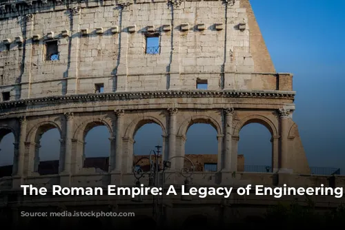 The Roman Empire: A Legacy of Engineering Marvels