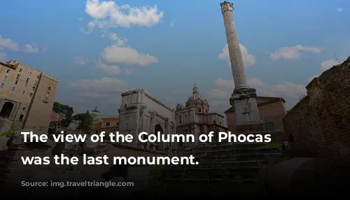 The view of the Column of Phocas which was the last monument.