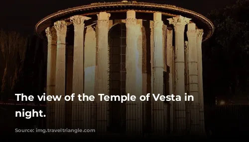 The view of the Temple of Vesta in the night.