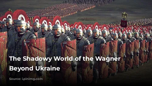 The Shadowy World of the Wagner Group: Beyond Ukraine