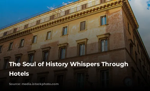 The Soul of History Whispers Through Rome's Hotels