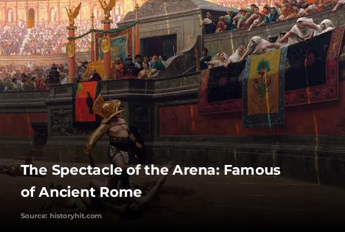 The Spectacle of the Arena: Famous Gladiators of Ancient Rome