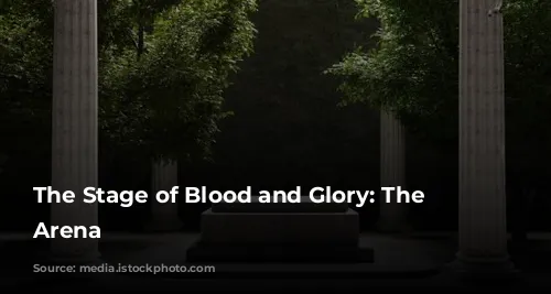 The Stage of Blood and Glory: The Colosseum's Arena