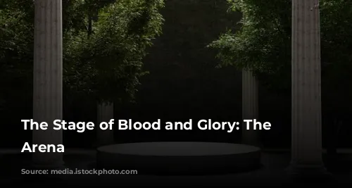 The Stage of Blood and Glory: The Colosseum's Arena