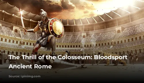 The Thrill of the Colosseum: Bloodsport in Ancient Rome