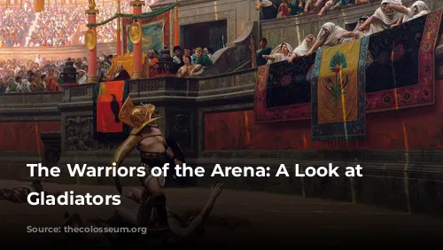 The Warriors of the Arena: A Look at Roman Gladiators