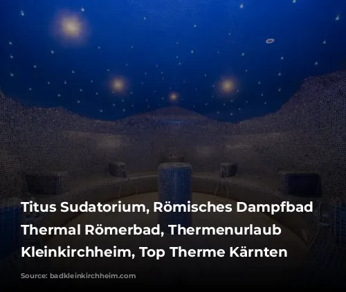 Titus Sudatorium, Römisches Dampfbad im Thermal Römerbad, Thermenurlaub Bad Kleinkirchheim, Top Therme Kärnten   