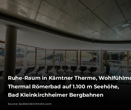 Ruhe-Raum in Kärntner Therme, Wohlfühlmomente im Thermal Römerbad auf 1.100 m Seehöhe, Kärnten, Bad Kleinkirchheimer Bergbahnen       