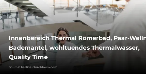 Innenbereich Thermal Römerbad, Paar-Wellness-Tag mit Bademantel, wohltuendes Thermalwasser, Spezial-Sauna-Aufguss, Quality Time