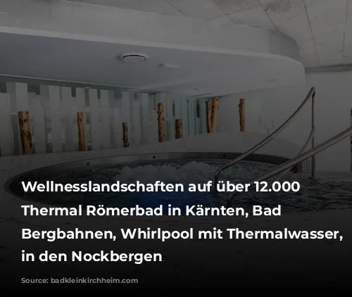 Wellnesslandschaften auf über 12.000 m2,  Thermal Römerbad in Kärnten, Bad Kleinkirchheimer Bergbahnen, Whirlpool mit Thermalwasser, Wohlfühl-Atmosphäre in den Nockbergen