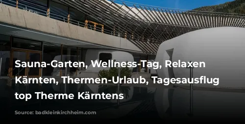 Sauna-Garten, Wellness-Tag, Relaxen in Kärnten, Thermen-Urlaub, Tagesausflug in top Therme Kärntens