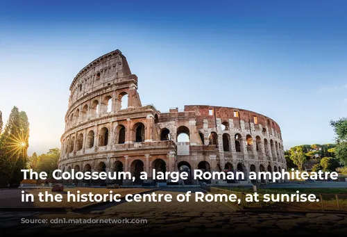 The Colosseum, a large Roman amphiteatre located in the historic centre of Rome, at sunrise.