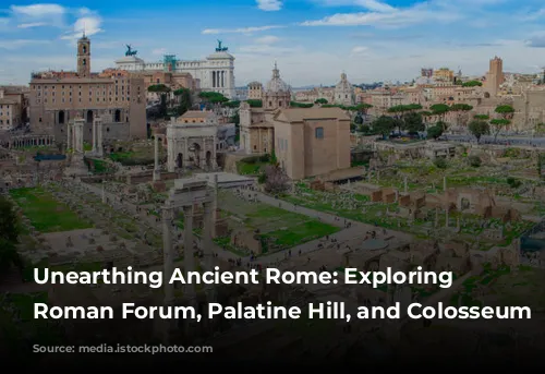 Unearthing Ancient Rome: Exploring the Roman Forum, Palatine Hill, and Colosseum