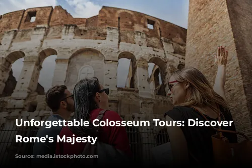 Unforgettable Colosseum Tours: Discover Ancient Rome's Majesty