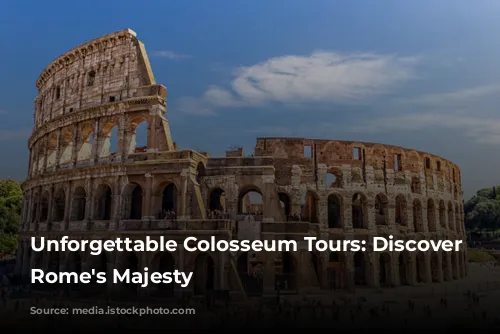 Unforgettable Colosseum Tours: Discover Ancient Rome's Majesty