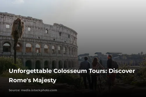 Unforgettable Colosseum Tours: Discover Ancient Rome's Majesty