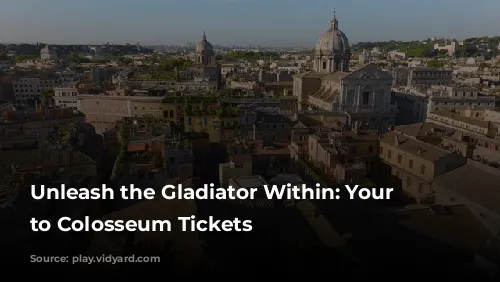 Unleash the Gladiator Within: Your Guide to Colosseum Tickets