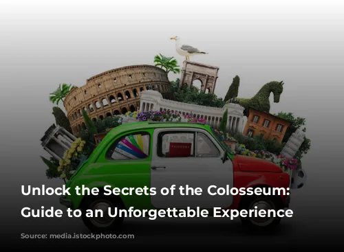 Unlock the Secrets of the Colosseum: Your Guide to an Unforgettable Experience