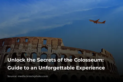 Unlock the Secrets of the Colosseum: Your Guide to an Unforgettable Experience