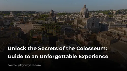 Unlock the Secrets of the Colosseum: Your Guide to an Unforgettable Experience