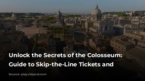 Unlock the Secrets of the Colosseum: Your Guide to Skip-the-Line Tickets and More!