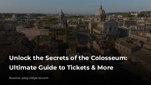 Unlock the Secrets of the Colosseum: Your Ultimate Guide to Tickets & More