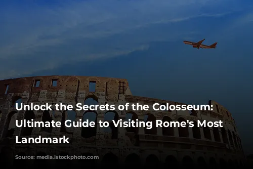 Unlock the Secrets of the Colosseum: Your Ultimate Guide to Visiting Rome's Most Iconic Landmark