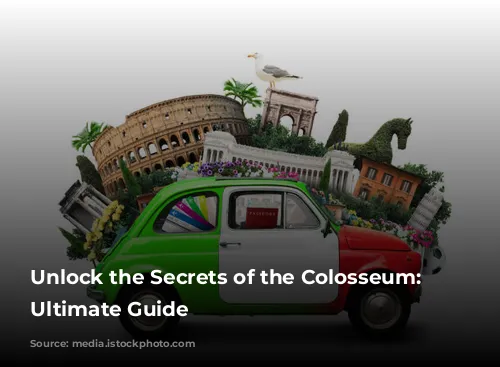 Unlock the Secrets of the Colosseum: Your Ultimate Guide