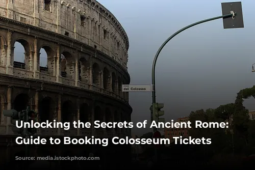 Unlocking the Secrets of Ancient Rome: A Guide to Booking Colosseum Tickets Online