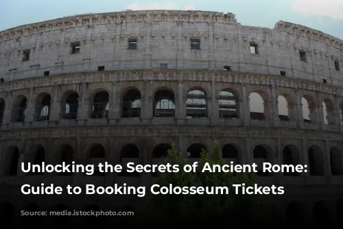 Unlocking the Secrets of Ancient Rome: A Guide to Booking Colosseum Tickets Online