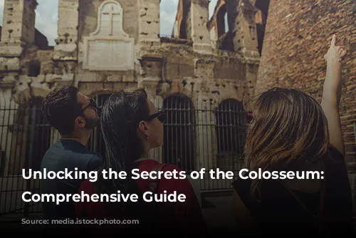 Unlocking the Secrets of the Colosseum: A Comprehensive Guide