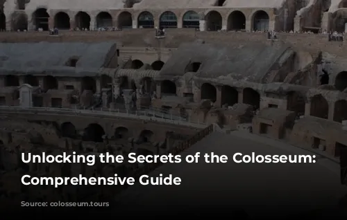 Unlocking the Secrets of the Colosseum: A Comprehensive Guide