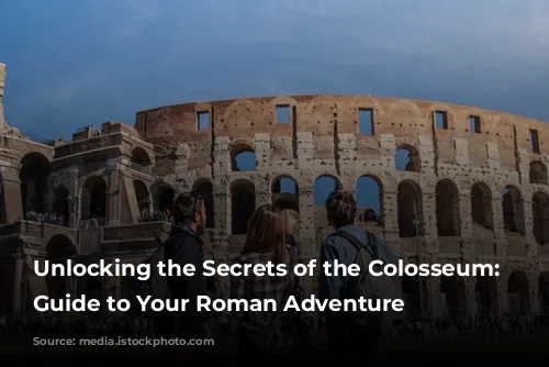 Unlocking the Secrets of the Colosseum: A Guide to Your Roman Adventure