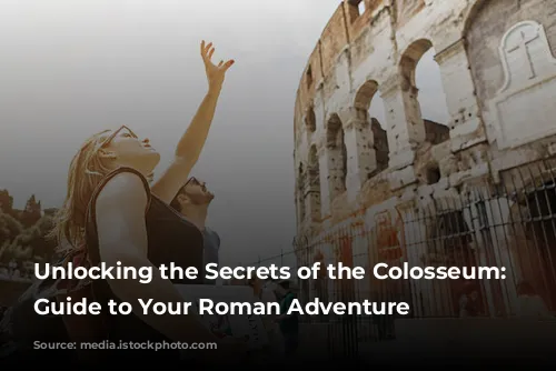 Unlocking the Secrets of the Colosseum: A Guide to Your Roman Adventure