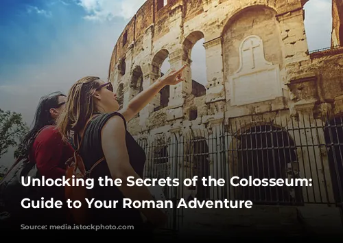 Unlocking the Secrets of the Colosseum: A Guide to Your Roman Adventure