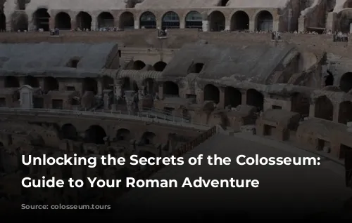 Unlocking the Secrets of the Colosseum: A Guide to Your Roman Adventure