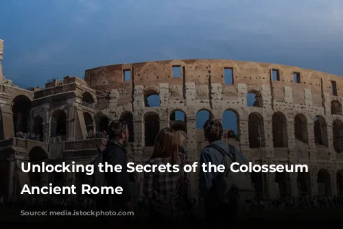 Unlocking the Secrets of the Colosseum and Ancient Rome