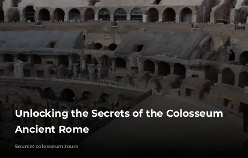 Unlocking the Secrets of the Colosseum and Ancient Rome