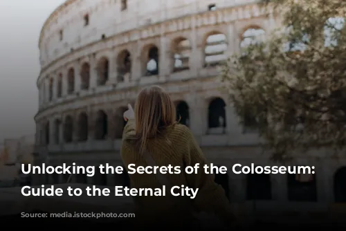 Unlocking the Secrets of the Colosseum: Your Guide to the Eternal City