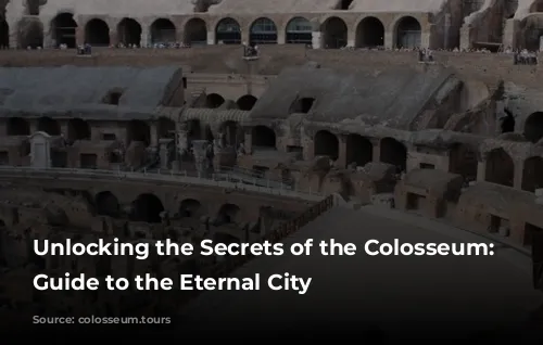 Unlocking the Secrets of the Colosseum: Your Guide to the Eternal City